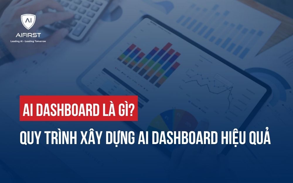AI DASHBOARD LÀ GÌ? QUY TRÌNH XÂY DỰNG AI DASHBOARD HIỆU QUẢ